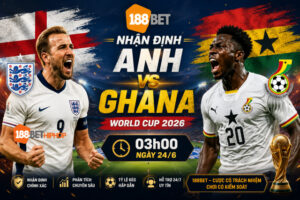 Nhận định Anh vs Ghana với kiến thức từ Phùng Trâm Anh 188BET CK