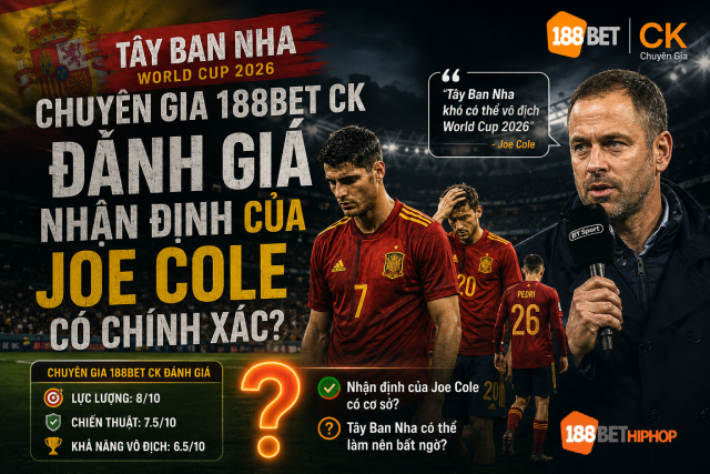 Tây Ban Nha World Cup 2026 liệu có đúng như lời Joe Cole, cùng 188BET Boutiquefantasias phân tích